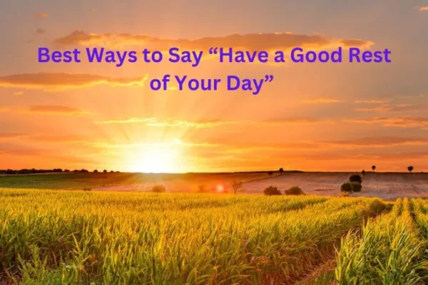 Have a Great Rest of Your Day: Tips for Ending Each Day Positively have a great rest of your day